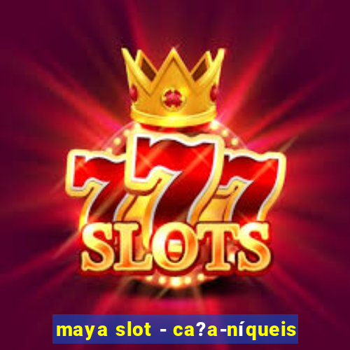 maya slot - ca?a-níqueis