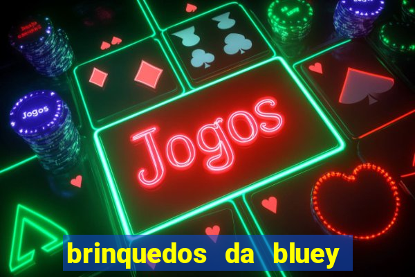 brinquedos da bluey e bingo