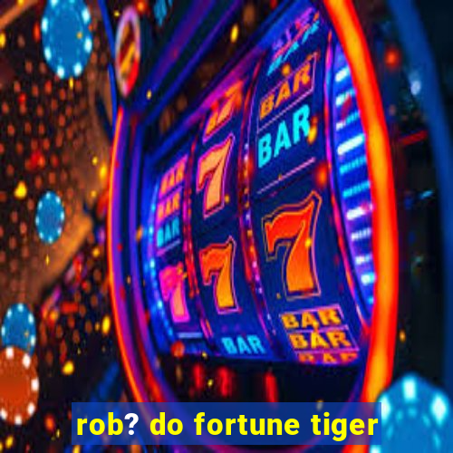 rob? do fortune tiger