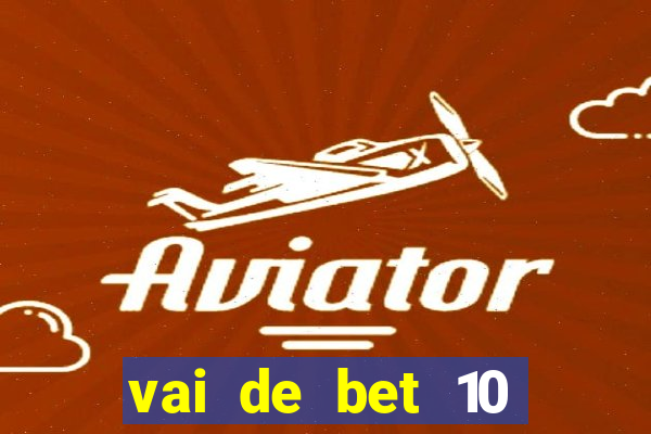 vai de bet 10 reais no cadastro