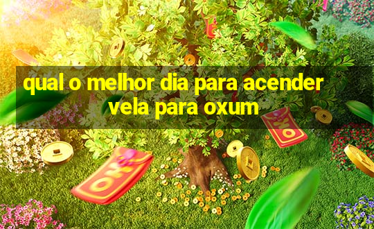 qual o melhor dia para acender vela para oxum