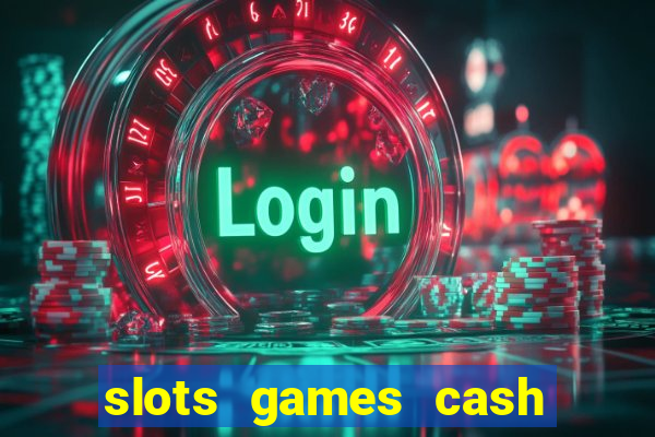 slots games cash earn 96l