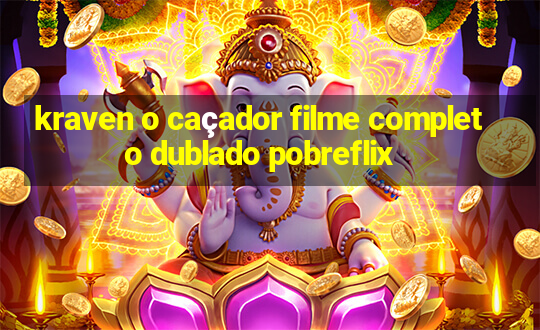 kraven o caçador filme completo dublado pobreflix