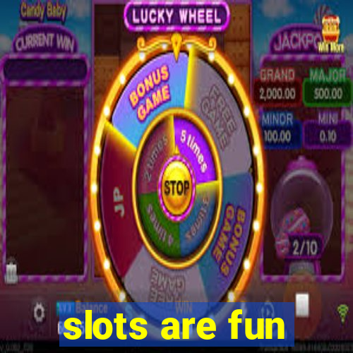 slots are fun