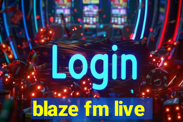 blaze fm live