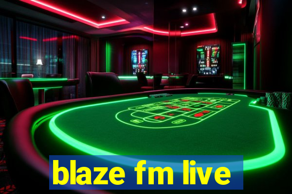 blaze fm live