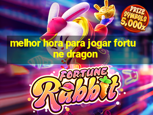 melhor hora para jogar fortune dragon