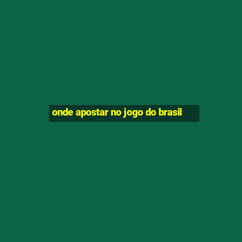 onde apostar no jogo do brasil