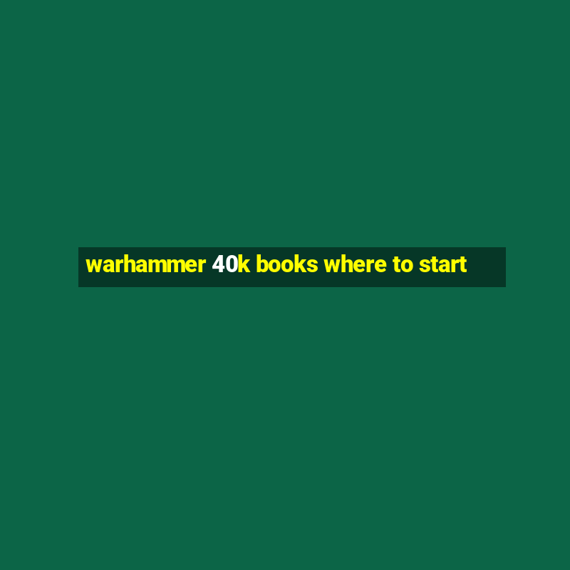 warhammer 40k books where to start