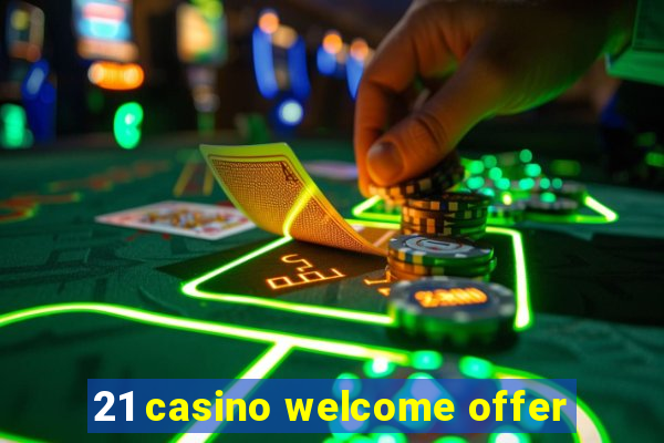 21 casino welcome offer