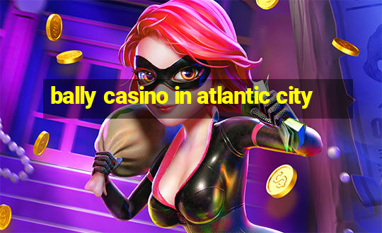 bally casino in atlantic city