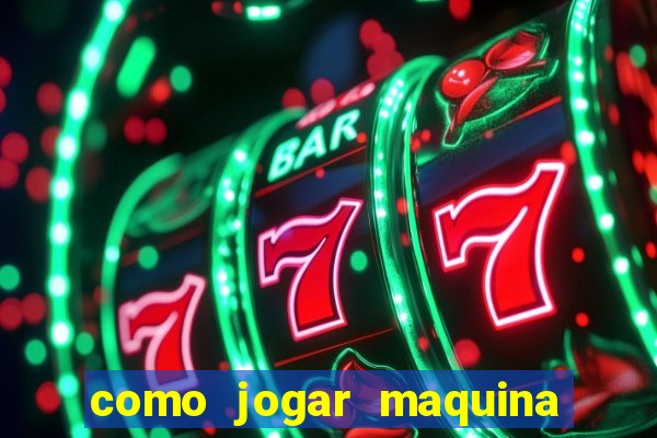 como jogar maquina ca?a niquel