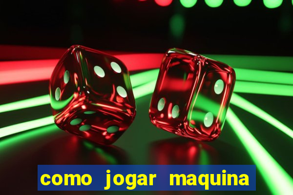 como jogar maquina ca?a niquel