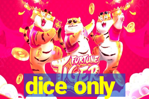 dice only