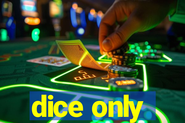 dice only