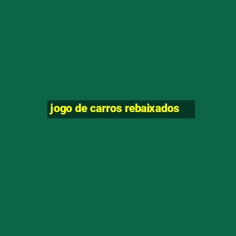 jogo de carros rebaixados