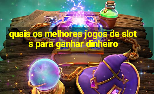 quais os melhores jogos de slots para ganhar dinheiro