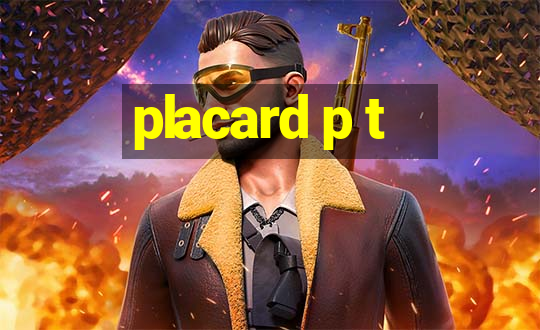 placard p t