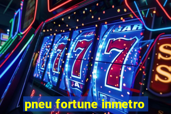 pneu fortune inmetro