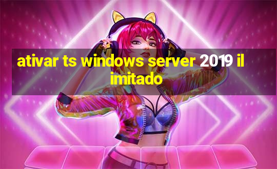 ativar ts windows server 2019 ilimitado