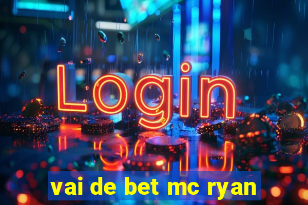 vai de bet mc ryan