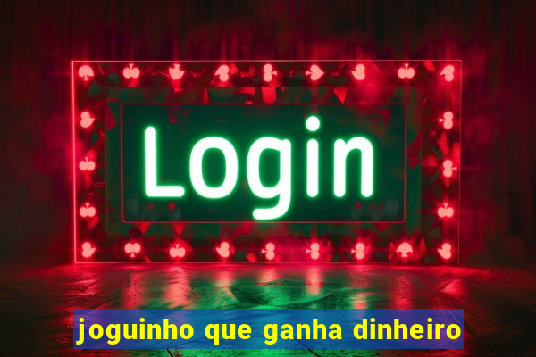 joguinho que ganha dinheiro