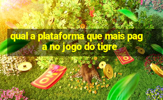 qual a plataforma que mais paga no jogo do tigre