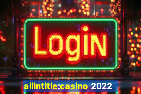 allintitle:casino 2022