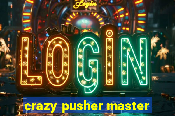 crazy pusher master