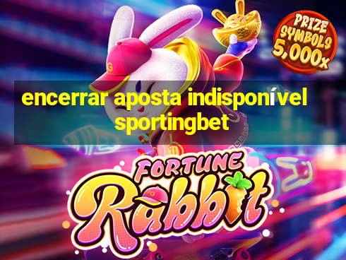 encerrar aposta indisponível sportingbet