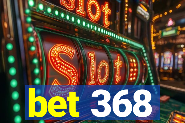 bet 368