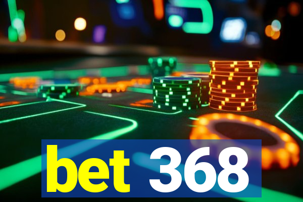 bet 368