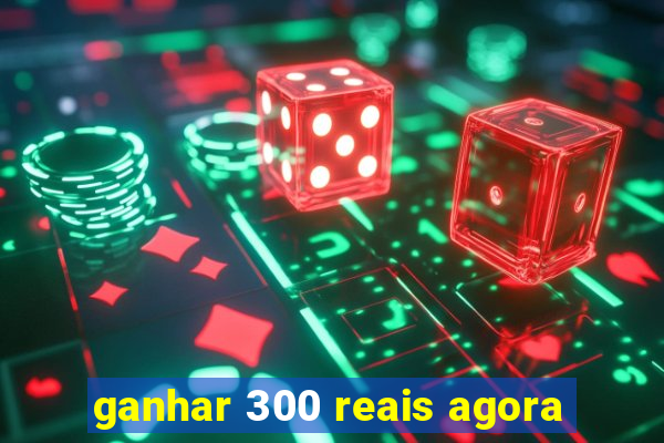 ganhar 300 reais agora