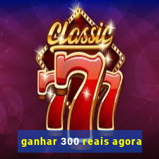 ganhar 300 reais agora