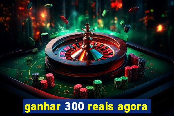 ganhar 300 reais agora