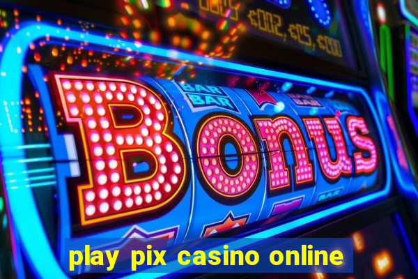 play pix casino online