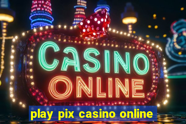 play pix casino online