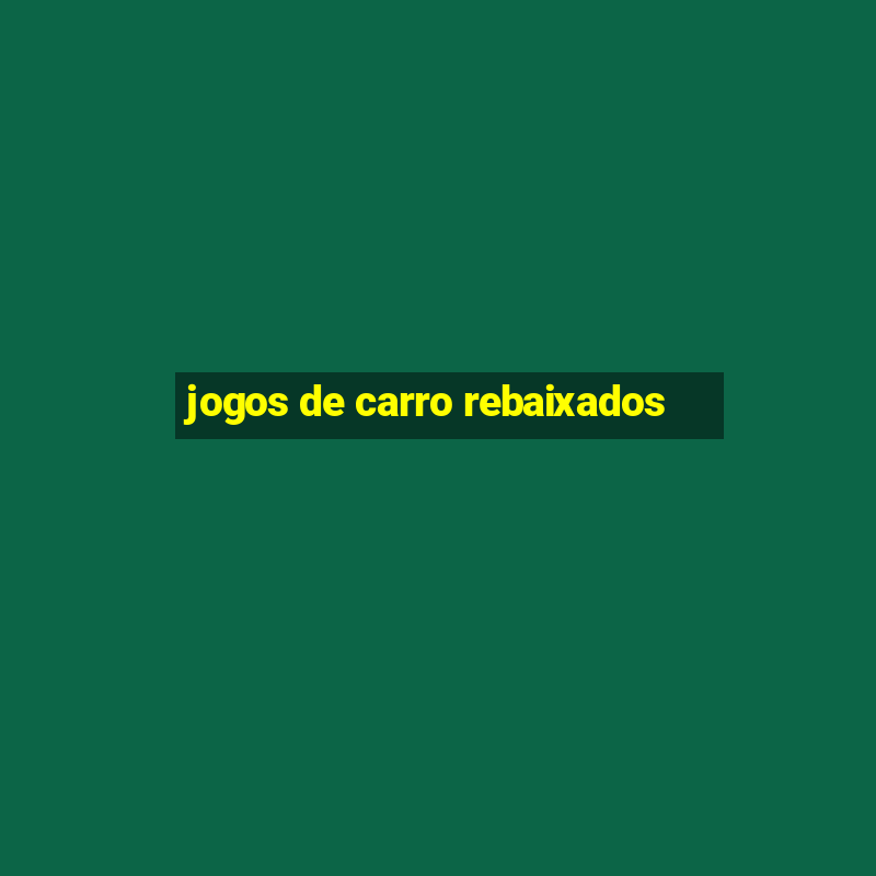 jogos de carro rebaixados