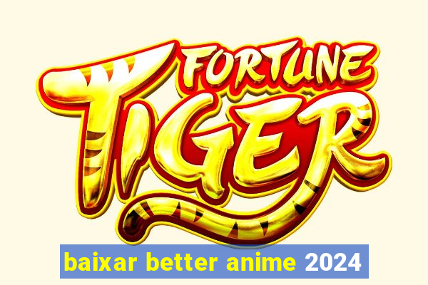 baixar better anime 2024