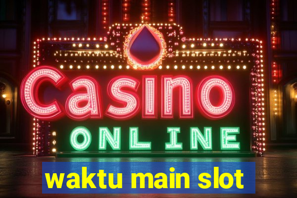 waktu main slot