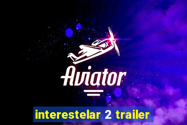 interestelar 2 trailer