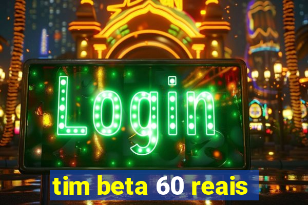 tim beta 60 reais