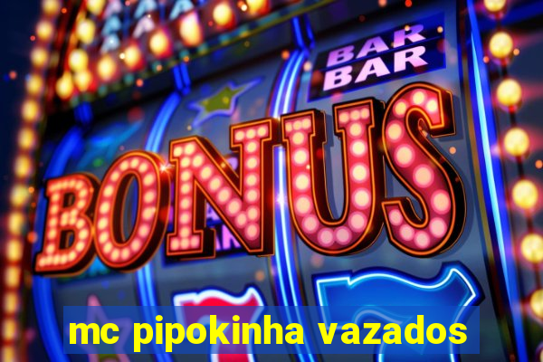 mc pipokinha vazados