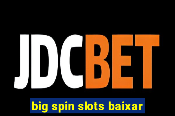 big spin slots baixar