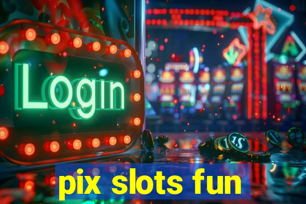 pix slots fun