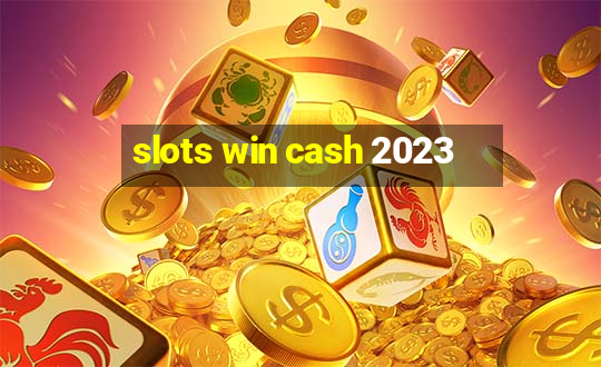 slots win cash 2023