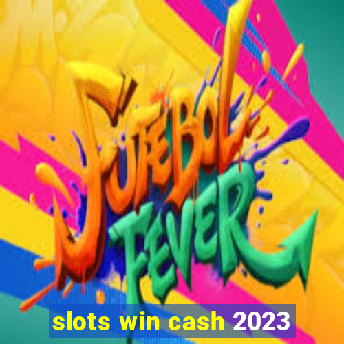 slots win cash 2023