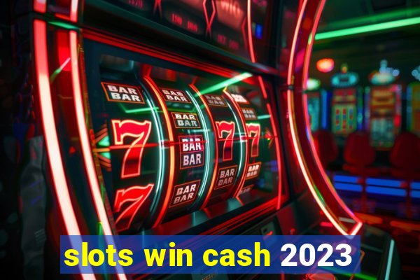 slots win cash 2023