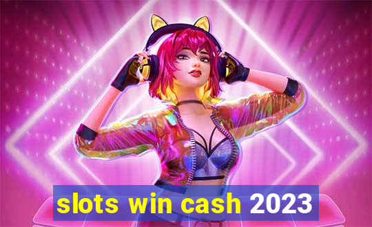 slots win cash 2023