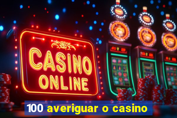 100 averiguar o casino